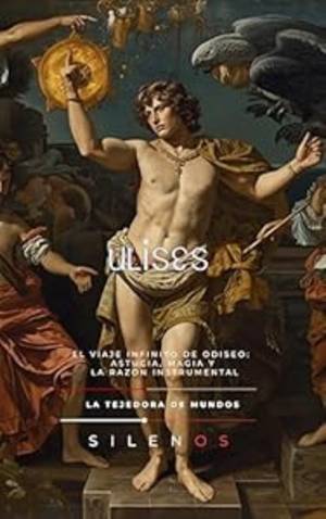 ULISES: El Viaje Infinito de Odiseo: Astucia, Magia y la Razón Instrumental (Mitología Griega) · Mitología Griega