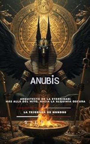ANUBIS: ARQUITECTO DE LA ETERNIDAD: MÁS ALLÁ DEL MITO, HACIA LA ALQUIMIA OSCURA (EGIPTO) · Egipto