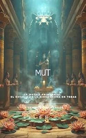MUT: La Matriz Primordial y el Éxtasis de la Diosa Leona en Tebas (EGIPTO) · Egipto