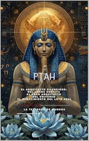 PTAH: El Arquitecto Silencioso: Del Logos Menfita al Gran Arquitecto del Universo (EGIPTO) · Egipto
