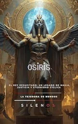 OSIRIS: El Rey Resucitado: Un Legado de Magia, Justicia y Eternidad Cíclica (EGIPTO) · Egipto