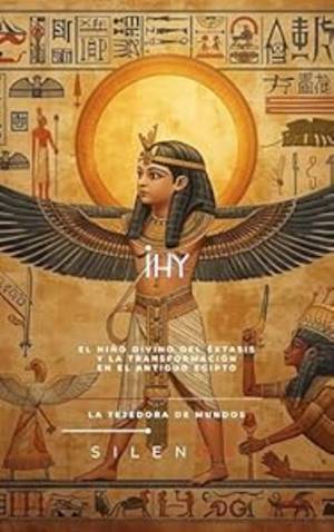IHY: El Niño Divino del Éxtasis y la Transformación en el Antiguo Egipto · Egipto