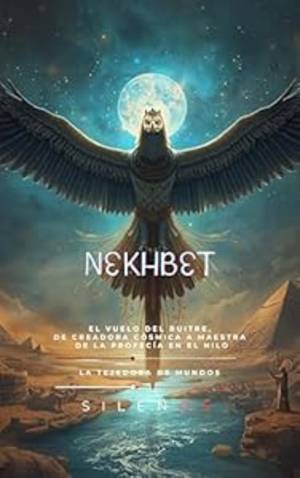 NEKHBET: El Vuelo del Buitre, de Creadora Cósmica a Maestra de la Profecía en el Nilo (EGIPTO) · Egipto