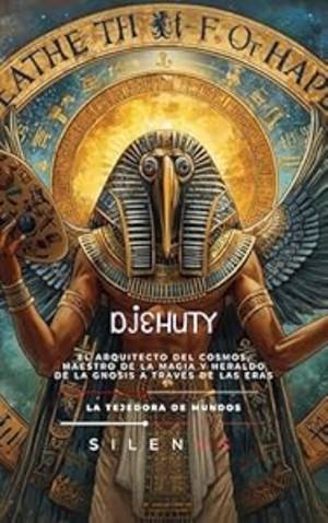 DJEHUTY: El Arquitecto del Cosmos, Maestro de la Magia y Heraldo de la Gnosis a Través de las Eras (EGIPTO) · Egipto