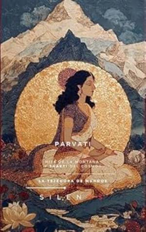 PARVATI: La Hija de la Montaña y la Shakti del Cosmos (MITOLOGIA INDIA nº 9) · Mitologia Indu