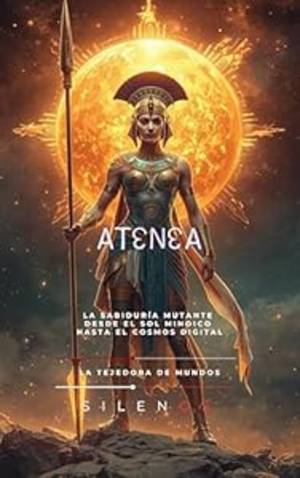 ATENEA: La Sabiduría Mutante desde el Sol Minoico hasta el Cosmos Digital (Mitología Griega) · Mitología Griega