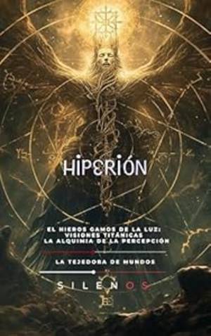 HIPERIÓN: El Hieros Gamos de la Luz: Visiones Titánicas y la Alquimia de la Percepción (Mitología Griega) · Mitología Griega